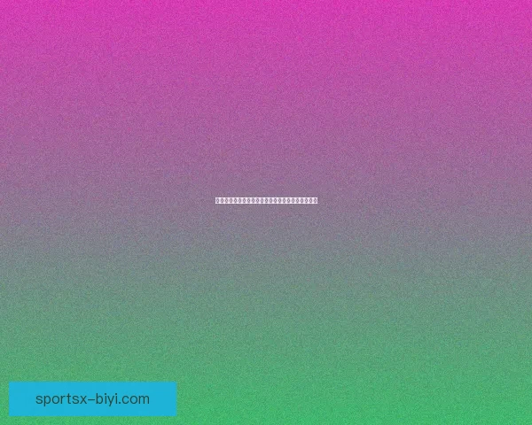 必一体育客户端：畅享全球赛事直播与智能投注体验